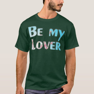 Be my Lover T-Shirt