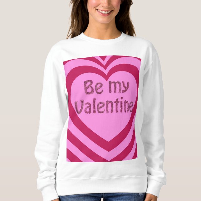 Be my Valentine  Sweatshirt (Front)