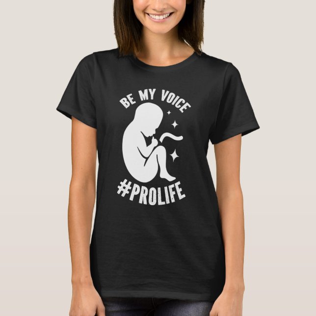 Be My Voice Pro Life Anti-abortion Supporter T-Shirt (Front)