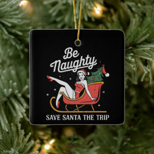 Be Naughty Save Santa The Trip Funny Xmas Joke Ceramic Ornament