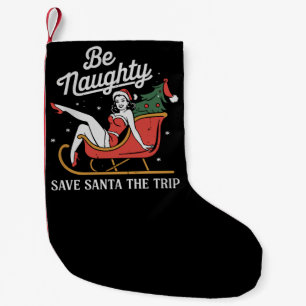 Be Naughty Save Santa The Trip Funny Xmas Joke Small Christmas Stocking