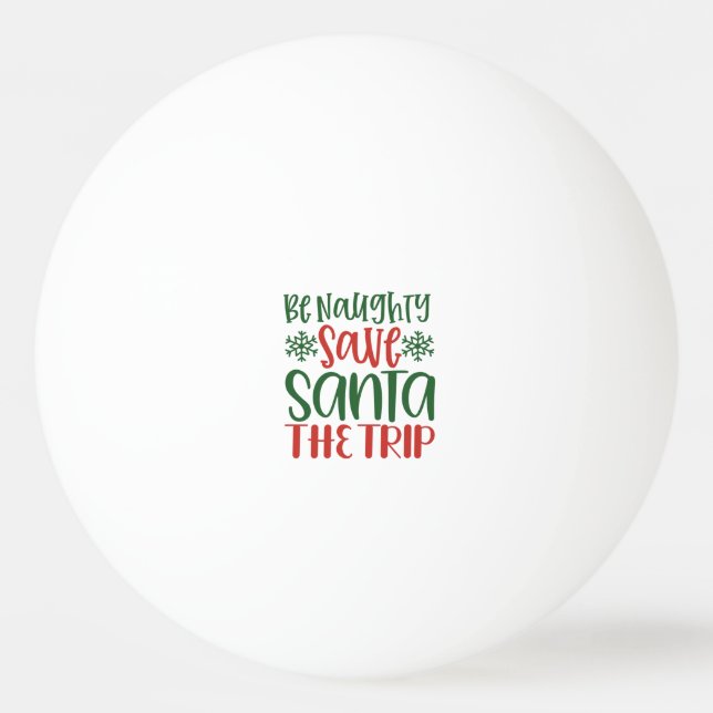 Be Naughty Save Santa The Trip Ping Pong Ball (Front)