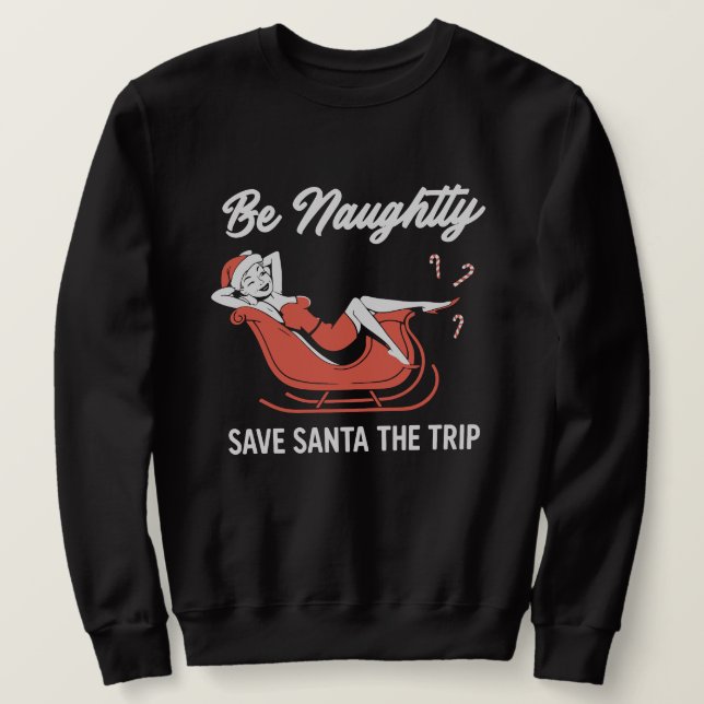 Be Naughty Save Santa The Trip Sweatshirt (Design Front)