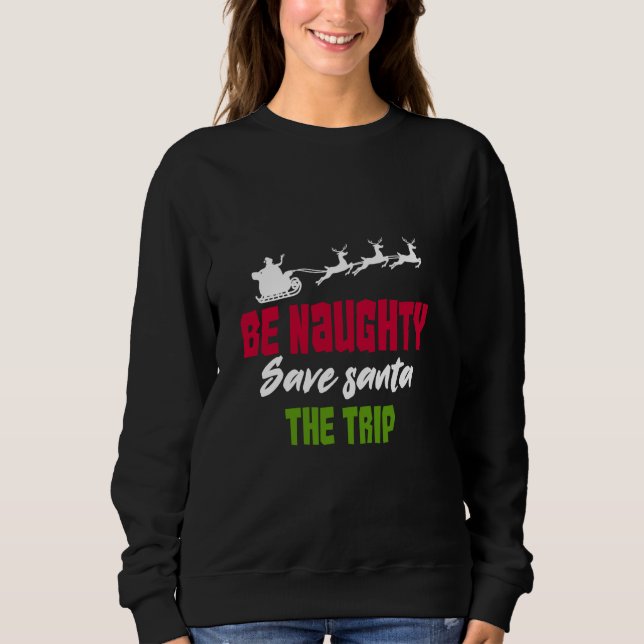 Be Naughty Save Santa The Trip Sweatshirt (Front)
