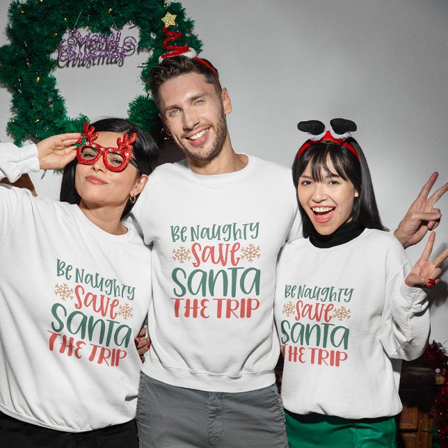 Be naughty save santa trip christmas sweatshirt (Be naughty save Santa trip christmas sweatshirt)