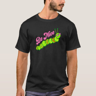 Be Nice Cute Caterpillar Inspirational Gratitude K T-Shirt