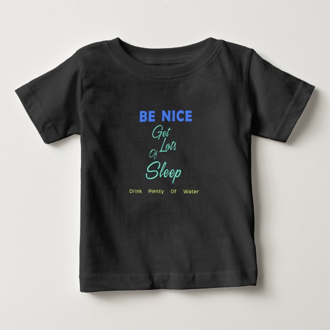 Be Nice, Get Lots of Sleep, Drink Plenty of Water Baby T-Shirt (Front)