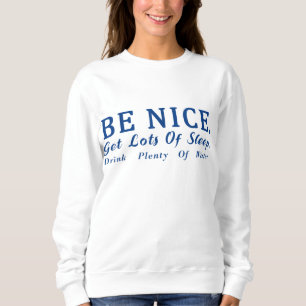 Be Nice Get Lots Of Sleep Drink plenty of water Sweatshirt