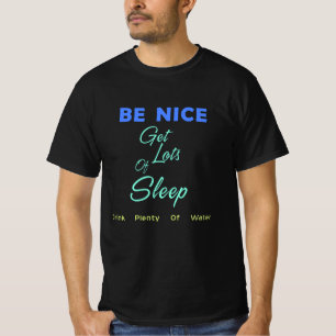 Be Nice, Get Lots of Sleep, Drink Plenty of Water T-Shirt