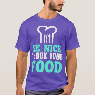 Be Nice I Cook Your Food  (2)  T-Shirt