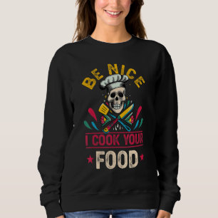 Be Nice I Cook Your Food Chef Cooking Culinary Hea Sweatshirt