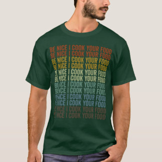 Be Nice I Cook Your Food Chef Cooking friends T-Shirt
