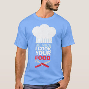 Be Nice I Cook Your Food Chef Cooking Lunch Cook C T-Shirt