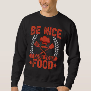 Be Nice I Cook Your Food   Culinary Chef Cook Sweatshirt
