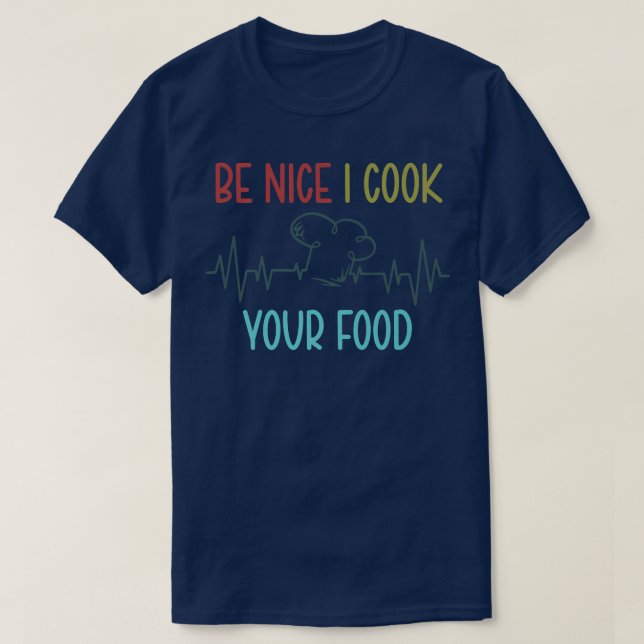 Be Nice I Cook Your Food Funny Chef Culinary Cooki T-Shirt (Design Front)