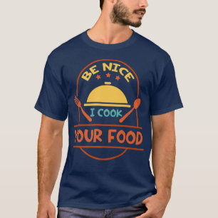 Be Nice I Cook Your Food Funny Chef Culinary Cooki T-Shirt