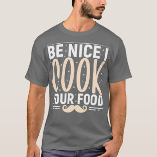 be nice i cook your food funny chef sticker  T-Shirt