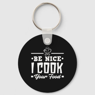 Be Nice I Cook Your Food Funny Chefs Cooks Cooking Key Ring