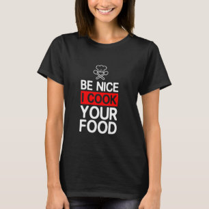 Be Nice I Cook Your Food Funny Cooking Chef T-Shirt