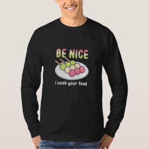 Be Nice I Cook Your Food Sweet Food Mochi T-Shirt