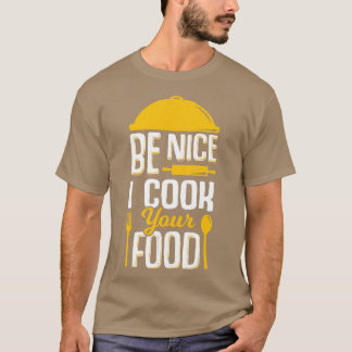 Be Nice I Cook Your Food T-Shirt