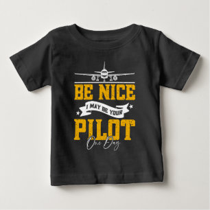 Be Nice I May Be Your Pilot One Day Funny Pilot Baby T-Shirt