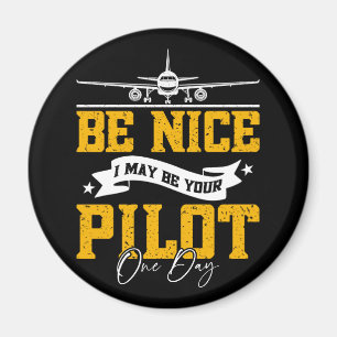 Be Nice I May Be Your Pilot One Day Funny Pilot  Magnet
