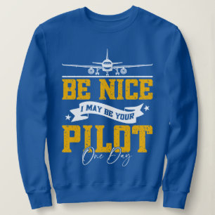 Be Nice I May Be Your Pilot One Day Funny Pilot Sweatshirt