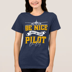 Be Nice I May Be Your Pilot One Day Funny Pilot  Tri-Blend Shirt