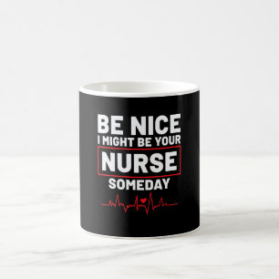 Be Nice I Might Be Your Nurse Someday Coffee Mug