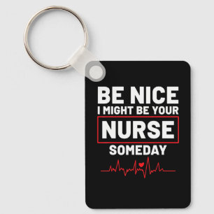 Be Nice I Might Be Your Nurse Someday Key Ring