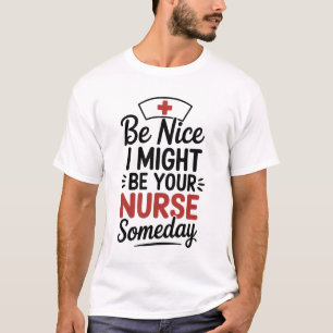 Be Nice I Might Be Your Nurse Someday T-Shirt