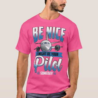Be Nice I Might Be Your Pilot Someday Aeroplane T-Shirt