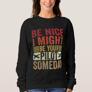 Be Nice I Might Be Your Pilot Someday Aviation Air Sweatshirt