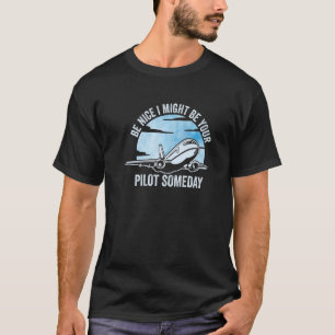 Be Nice I Might Be Your Pilot Someday Aviation Air T-Shirt