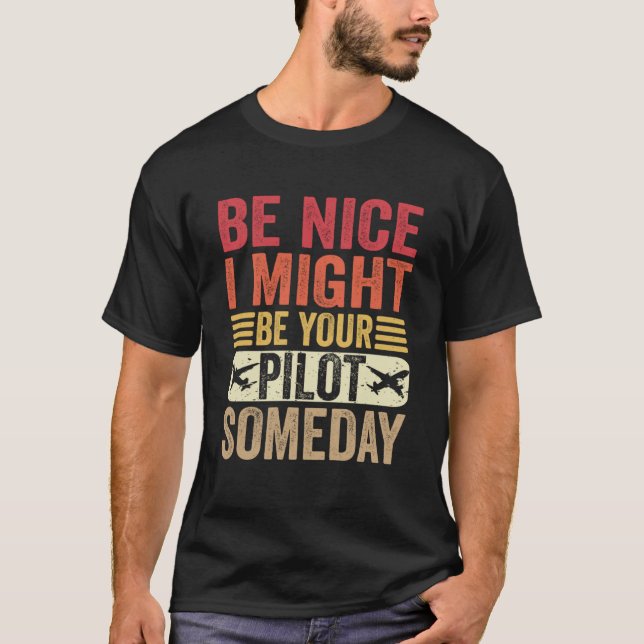 Be Nice I Might Be Your Pilot Someday Aviation Air T-Shirt (Front)