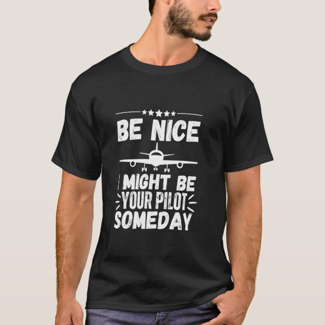 Be Nice I Might Be Your Pilot Someday Funny Future T-Shirt (Front)