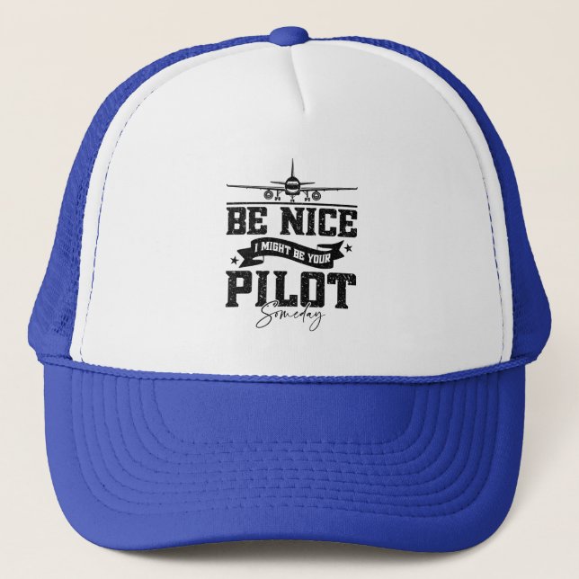 Be Nice I Might Be Your Pilot Someday Pilot Dad Trucker Hat (Front)