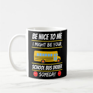 Be Nice I Might Be Your School Bus Driver Someday Coffee Mug