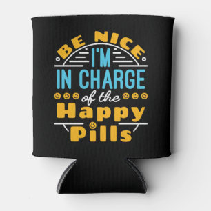 Be Nice I'm In Charge of Happy Pills Pharmacist T- Can Cooler