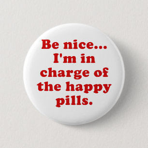 Be Nice Im in Charge of the Happy Pills 6 Cm Round Badge