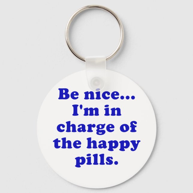 Be Nice Im in Charge of the Happy Pills Key Ring (Front)