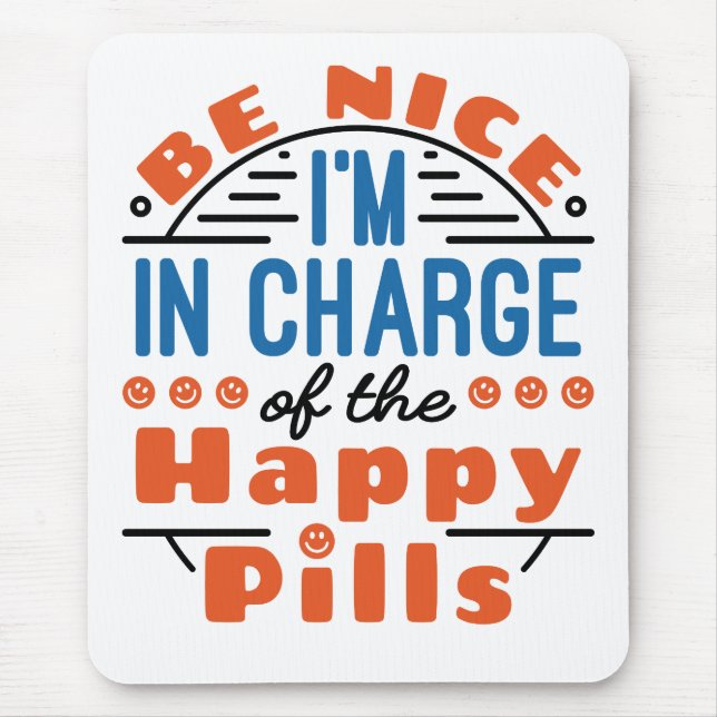 Be Nice I'm in Charge of the Happy Pills Pharmacy Mouse Pad (Front)