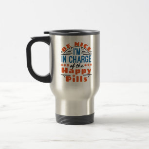 Be Nice I'm in Charge of the Happy Pills Pharmacy Travel Mug