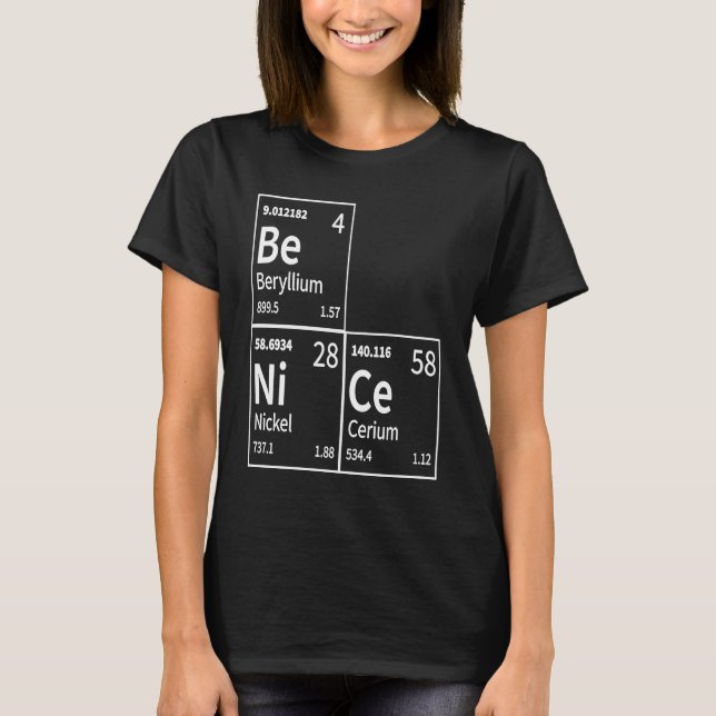 Be Nice in Chemical Elements  Periodic Table T-Shirt (Front)
