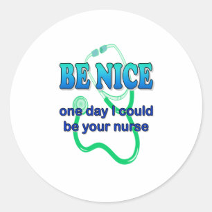 Be Nice - One Day I Might Be Your Nurse Classic Round Sticker