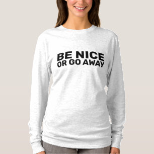 BE NICE OR GO AWAY Funny T-Shirts