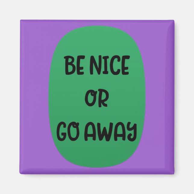 "Be Nice or Go Away" Magnet (Front)