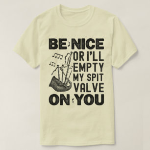 Be Nice Or I'll Empty My Spit Valve Bagpipe Funny T-Shirt