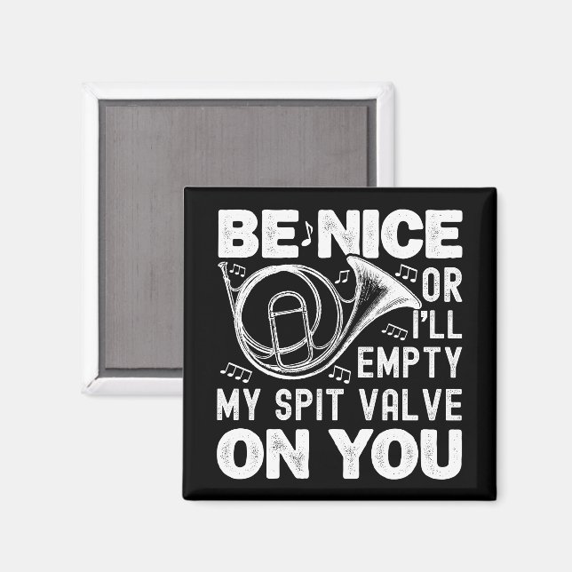 Be Nice Or I'll Empty My Spit Valve Horn Lover Magnet (Front/Back)